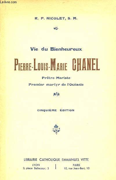 Vie du Bienheureux Pierre-Louis-Marie Chanel Prtre Mariste Premier martyr de l'Ocanie - 5e dition.
