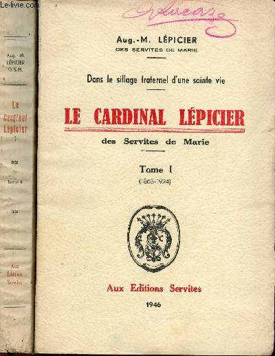 Dans le sillage fraternel d'une sainte vie - Le Cardinal Lpicier des Servites de Marie - En deux tomes - Tomes 1 + 2 - Tome 1 : 1863-1924 - Tome 2 : 1924-1936.