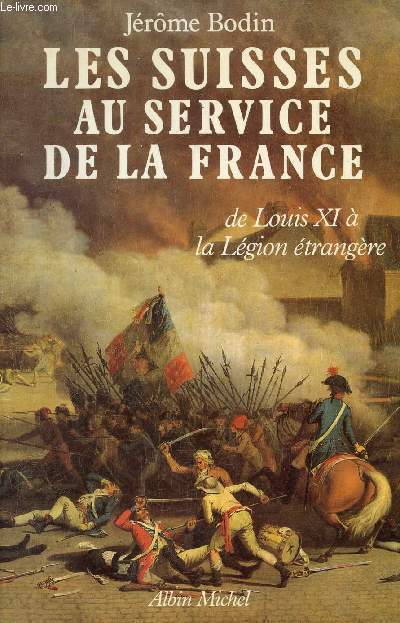 Les Suisses au service de la France - De Louis XI  la Lgion trangre.