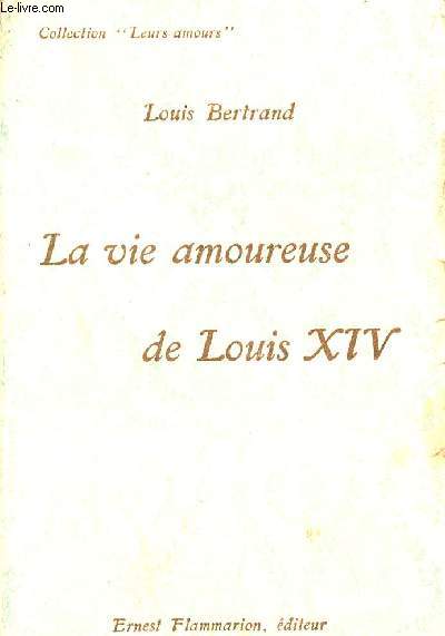 La vie amoureuse de Louis XIV - Collection Leurs Amours - Exemplaire n417 sur papier verg pur fil Lafuma.