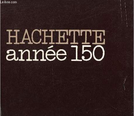 Hachette anne 150 - La Librairie Hachette de 1826  1976 en un prologue et dix tableaux.