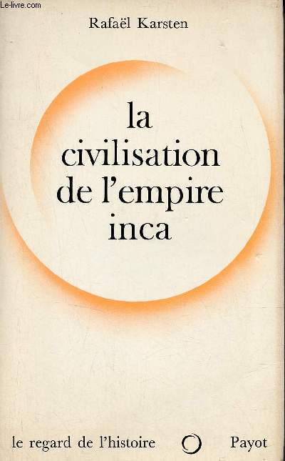 La civilisation de l'empire inca - Un tat totalitaire du pass - Collection le regard de l'histoire.