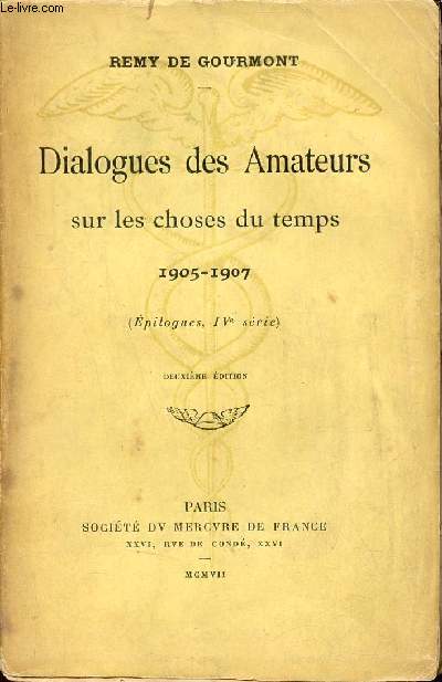 Dialogues des amateurs sur les choses du temps 1905-1907 - (Epilogues, IVe srie) - 2e dition.