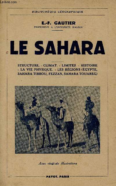 Le Sahara - Structure,climat,limites,histoire,la vie physique,les rgions (Egypte,Sahara Tibbou,Fezzan,Sahara Touareg) - Collection Bibliothque Scientifique.