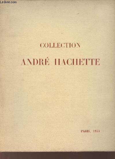 Catalogue de ventes aux enchres - Collection Andr Hachette - Manuscrit du XIIe au XVIe sicle miniatures imprims des XVe et XVIe sicles riches reliures armories - Drouot 16 dc. 1953.