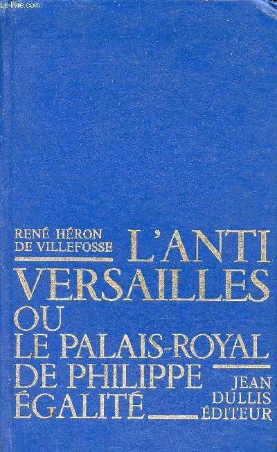 L'anti Versailles ou le Palais-Royal de Philippe egalité - Collection Histoire.