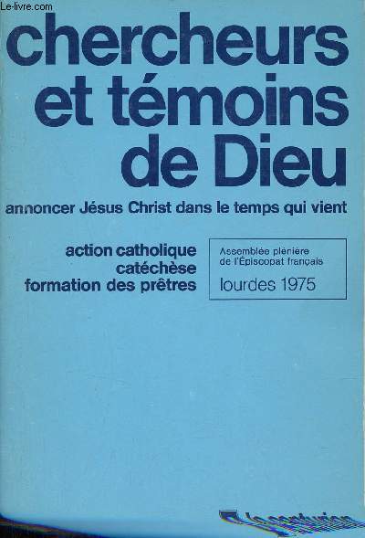 Chercheurs et tmoins de Dieu - Annoncer Jsus Christ dans le monde qui vient - Action catholique, catchse, formation des prtres - Lourdes 1975 Assemble plnire de l'piscopat franais.