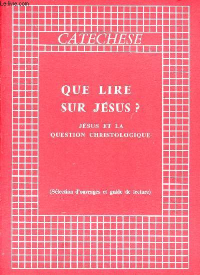 Catchse supplment au n73 - Que lire sur Jsus ? Jsus et la question christologique (slection d'ouvrages et guide de lecture).