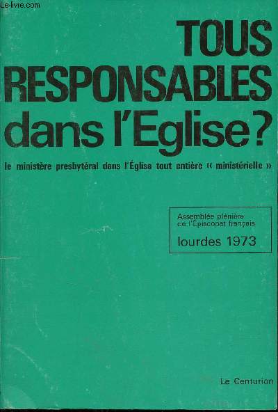 Tous responsables dans l'Eglise ? Le ministre presbytral dans l'glise tout entire ministrielle - Lourdes 1973 rflexions de l'assemble plnire de l'piscopat.