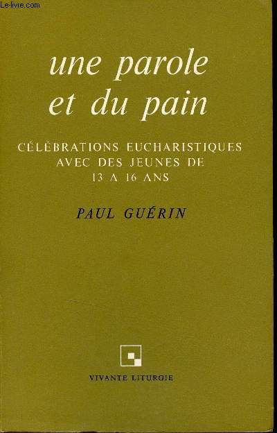 Une parole et du pain - Clbrations eucharistiques avec des jeunes de 13 a 16 ans - Collection Vivante liturgie n89.