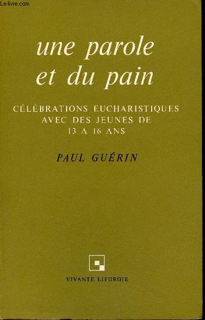 Une parole et du pain - Clbrations eucharistiques avec des jeunes de 13 a 16 ans - Collection Vivante liturgie n89.