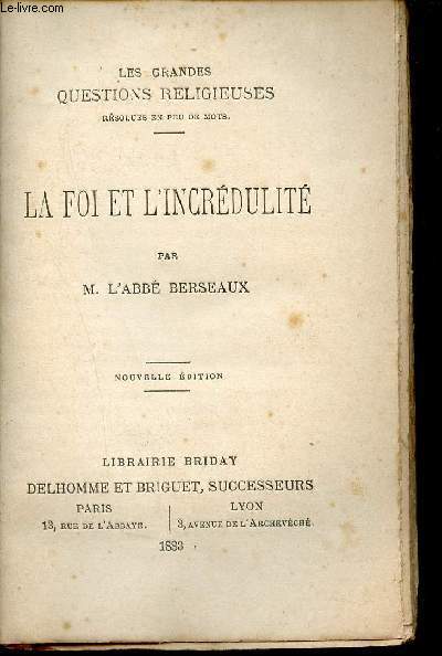 La foi et l'incrdulit - Les grandes questions religieuses rsolues en peu de mots - Nouvelle dition.