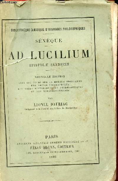 Ad lucilium epistolae sexdecim - Nouvelle édition avec une étude sur la morale stoicienne une notice biographique des notes historiques et philosophiques et des éclaircissements par Lionel d'Auriac.
