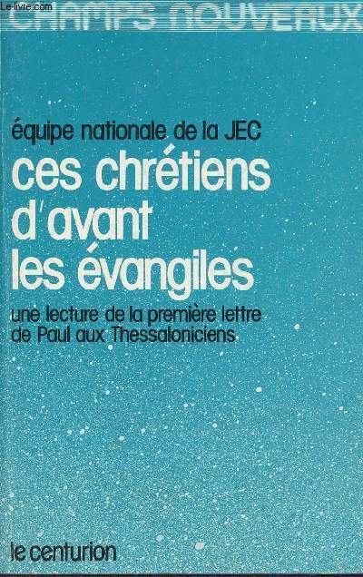 Ces chrtiens d'avant les vangiles - Une lecture de la prmeire lettre de Paul aux Thessaloniciens - Collection Champs Nouveaux.