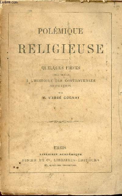 Polmique religieuse - Quelques pices pour servir  l'histoire des controverses de ce temps.