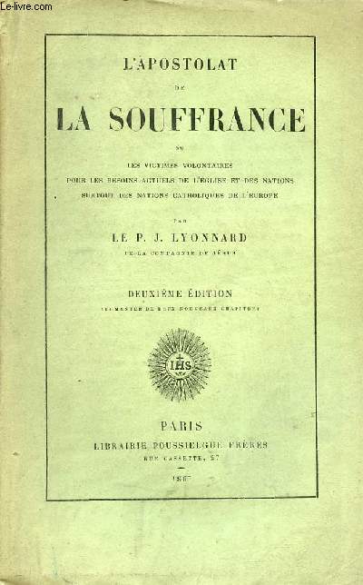 L'apostolat de la souffrance ou les victimes volontaires pour les besoins actuels de l'glise et des nations surtout des nations catholiques de l'Europe - 2e dition.