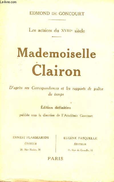Les actrices du XVIIIe sicles - Mademoiselle Clairon d'aprs ses correspondances et les rapports de police du temps - Edition dfinitive.