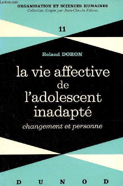 La vie affective de l'adolescent inadapt changement et personne - Collection organisation et sciences humaines n11.