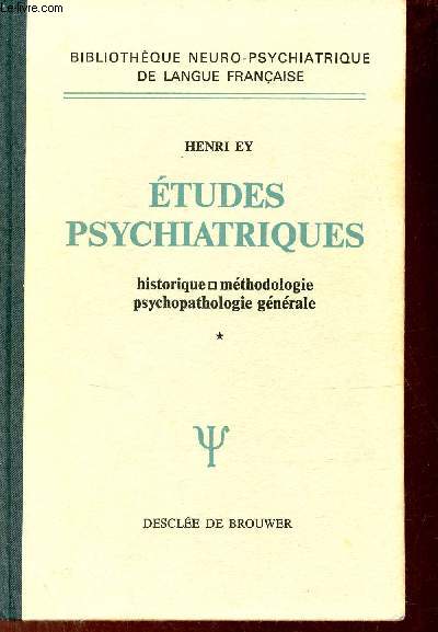 Etudes psychiatriques - Tome 1 : Historique,mthodologie psychopathologie gnrale - Collection Bibliothque Neuro-psychaitrique de langue franaise.