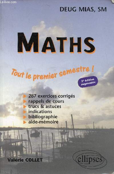 Maths tout le premier semestre ! Deug Mias, SM - 287 exercices corrigs - rappels de cours - trucs & astuces - indications -bibliographie - aide mmoire - 2e dition.