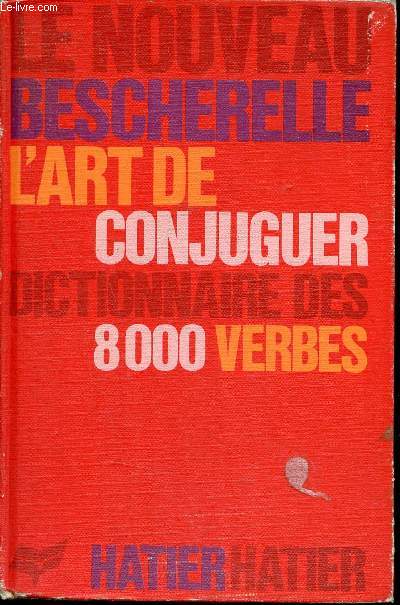 Le nouveau bescherelle - L'art de conjuguer - Dictionnaire des huit mille verbes usuels - Nouvelle dition entirement remise  jour.