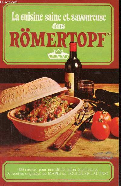 La cuisine saine et savoureuse dans Rmertopf - 400 recettes pour une alimentation quilibre adaptes par Mireille Emmanuel et 50 recettes originales de Mapie de Toulouse Lautrec.