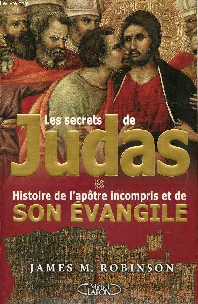Les secrets de Judas - Histoire de l'apôtre incompris et de son évangile.