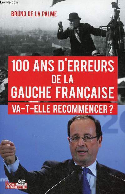 100 ans d'erreurs de la gauche franaise va-t-elle recommencer ? De Jaurs  Hollande un sicle d'histoires mconnues (1912-2012).