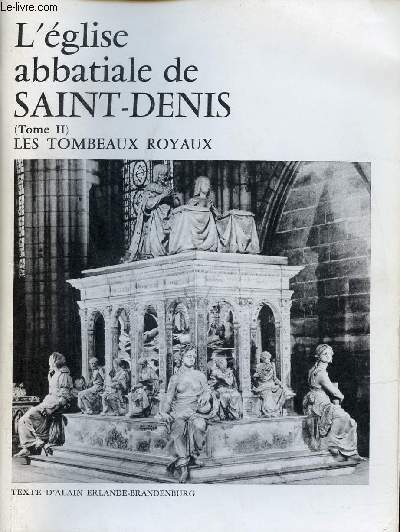 L'glise abbatiale de Saint-Denis - Tome 2 : Les tombeaux royaux.
