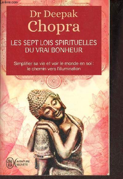 Les sept lois spirituelles du vrai bonheur - Simplifier sa vie et voir le monde en soi le chemin vers l'illumination - Collection j'ai lu aventure secrte n11188.