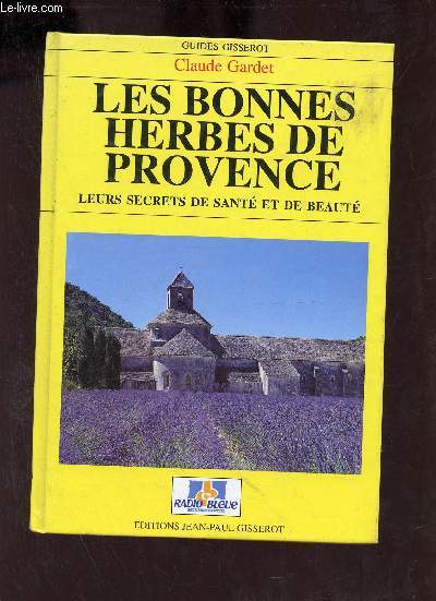 Les bonnes herbes de Provence - Leurs secrets de sant et de beaut.