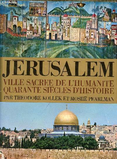 Jrusalem ville sacre de l'humanit quarante sicles d'histoire.