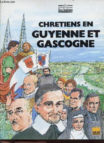 Les grandes heures des Eglises - Chrtiens en Guyenne et Gascogne.