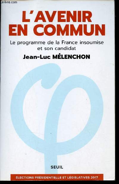 L'avenir en commun - Le programme de la France insoumise et son candidat Jean-Luc Mlenchon - Elections prsidentielles et lgislatives 2017.
