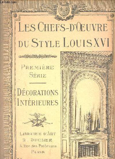 Les chefs-d'oeuvre du style Louis XVI - Premire srie - Dcorations intrieures.