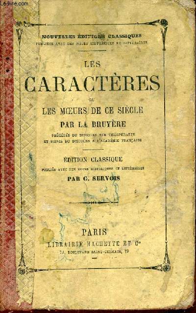 Les caractres ou les moeurs de ce sicle prcds di discours sur Thophraste et suivis du discours  l'acadmie franaise - Edition classique publie avec des notes historiques et littraires par G.Servois.