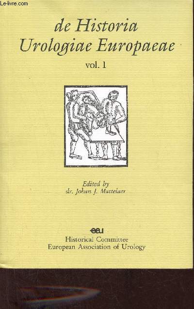 De Historia Urologiae Europaeae - Vol. 1 - Foreword - the history of the european association of urology - the history of venereal disease - on the excision of stones both above and below the pubic bone - the structure of the kidney from aristotle etc.