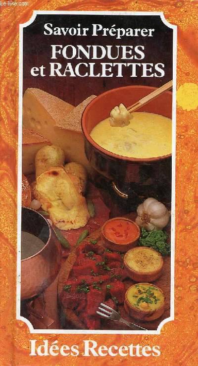 Savoir prparer fondues et raclettes.