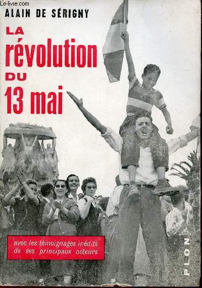 La rvolution du 13 mai avec les tmoignages indits de ses principaux acteurs.