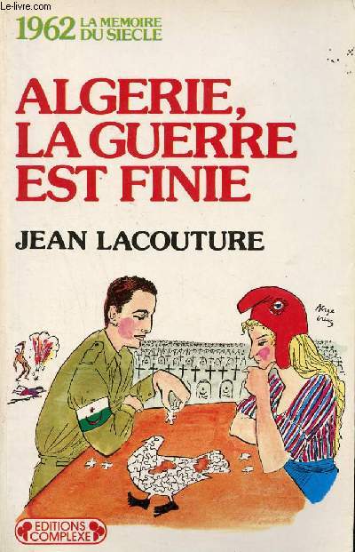 Algrie la guerre est finie - 1962 la mmoire du sicle.