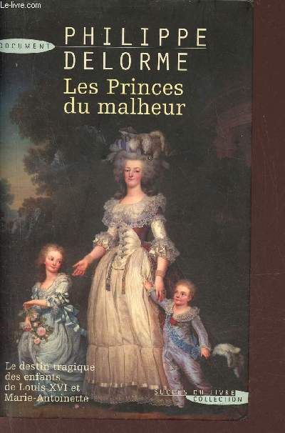 Les Princes du malheur - Le destin tragique des enfants de Louis XVI et Marie-Antoinette.
