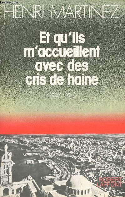 Et qu'ils m'accueillent avec des cris de haine Oran 1962.