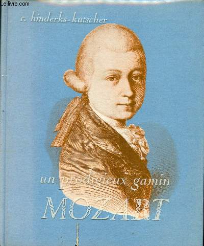 Un prodigieux gamin Mozart 1756-1791.