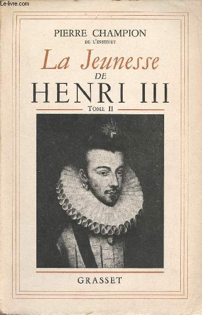 La jeunesse de Henri III - Tome 2 : La victoire de Paris et l'chec devant La Rochelle 1571-1574.