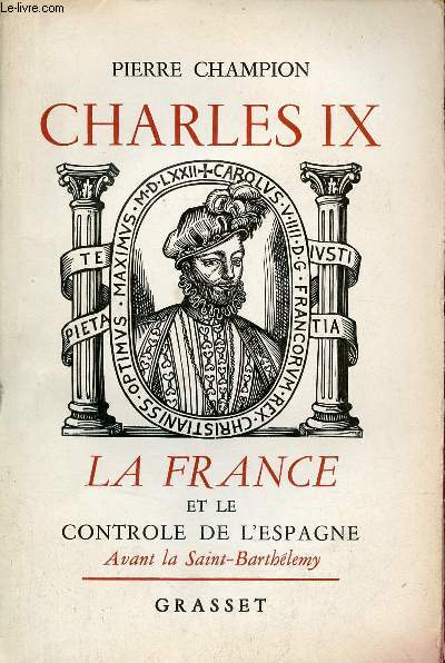 Charles IX La France et le controle de l'Espagne - Tome 1 : Avant la Saint-Barthlemy.