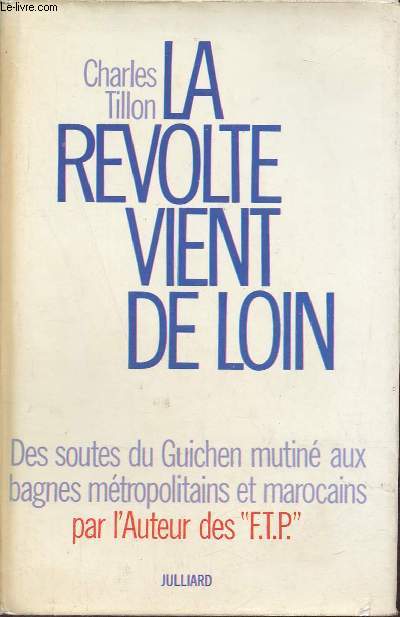 La rvolte vient de loin - Des soutes du Guichen mutin aux bagnes mtropolitains et marocains par l'auteur des F.T.P.
