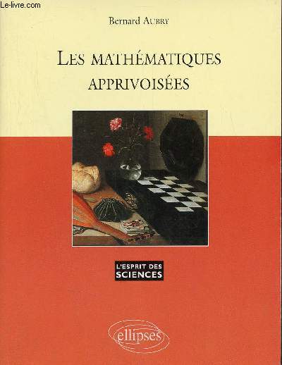 Les mathmatiques apprivoises - Collection l'esprit des sciences.