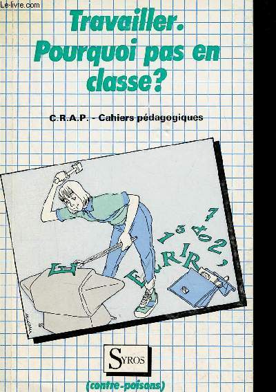 Travailler pourquoi pas en classe ? - C.R.A.P. Cahiers pdagogiques - Collection Contre-poisons.