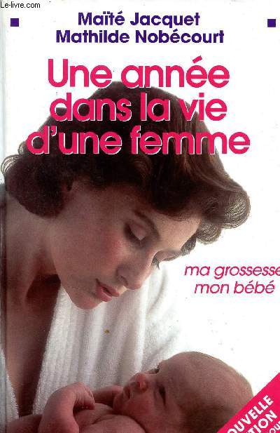 Une anne dans la vie d'une femme - De la conception d'un enfant au sevrage - Ma grossesse mon bb - Nouvelle dition mise  jour.