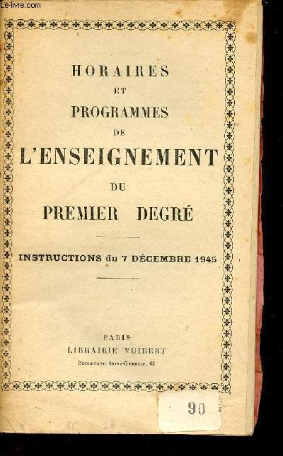 Horaires et programmes de l'enseigment du premier degr - Instructions du 7 dcembre 1945.